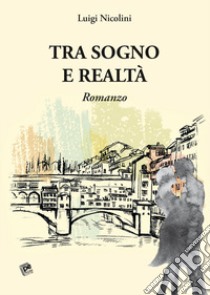 Tra sogno e realtà libro di Nicolini Luigi