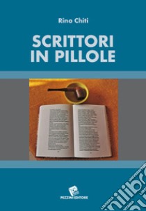 Scrittori in pillole libro di Chiti Rino