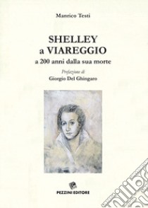 Shelley a Viareggio a 200 anni dalla sua morte libro di Testi Manrico