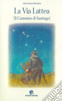 La Via Lattea. (Il cammino di Santiago) libro di Braida Giovanni