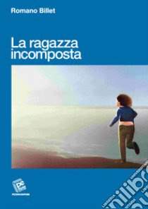 La ragazza incomposta libro di Billet Romano