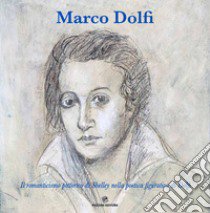 Marco Dolfi. Il romanticismo pittorico di Shelley nella poetica figurativa di Dolfi libro di Dolfi Marco; Dolfi S. (cur.)