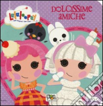 Dolcissime amiche. Lalaloopsy. Ediz. illustrata libro