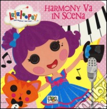 Harmony va in scena. Lalaloopsy. Ediz. illustrata libro