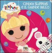 Cinder Slippers e il grande ballo. Lalaloopsy. Ediz. illustrata libro