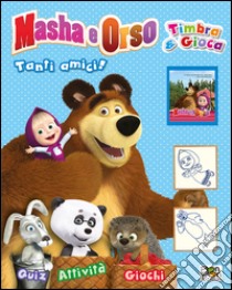 Tanti amici! Timbra & gioca. Masha e Orso. Con gadget libro di Carati Elisa