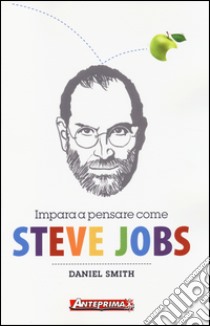 Impara a pensare come Steve Jobs libro di Smith Daniel