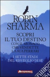 Scopri il tuo destino con il monaco che vendette la sua Ferrari. I sette stadi del risveglio di sé libro di Sharma Robin S.