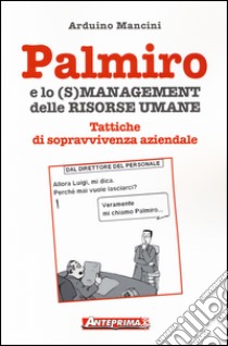 Palmiro e lo (s)management delle risorse umane. Tattiche di sopravvivenza aziendale libro di Mancini Arduino