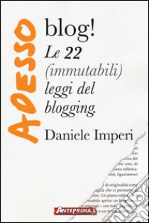 Adesso blog! Le 22 (immutabili) leggi del blogging libro di Imperi Daniele