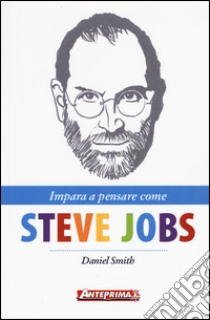 Impara a pensare come Steve Jobs libro di Smith Daniel