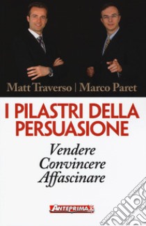 I pilastri della persuasione. Vendere, convincere, affascinare libro di Traverso Matt; Paret Marco