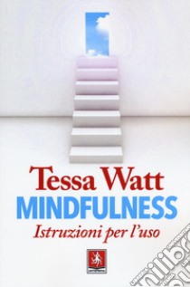 Mindfulness. Istruzioni per l'uso libro di Watt Tessa