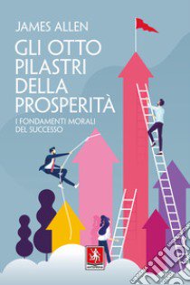 Gli otto pilastri della prosperità. I fondamenti morali del successo libro di Allen James