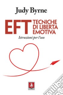 EFT. Tecniche di libertà emotiva. Istruzioni per l'uso libro di Byrne Judy