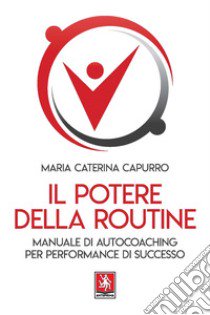 Il potere della routine. Manuale di autocoaching per performance di successo libro di Capurro Maria Caterina