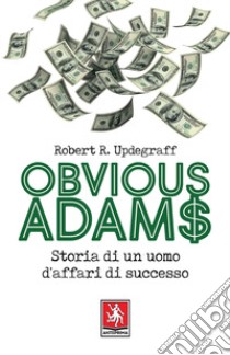 Obvious Adams. Storia di un uomo d'affari di successo libro di Updegraff Robert R.