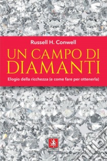 Un campo di diamanti. Elogio della ricchezza (e come fare per ottenerla) libro di Conwell Russell H.