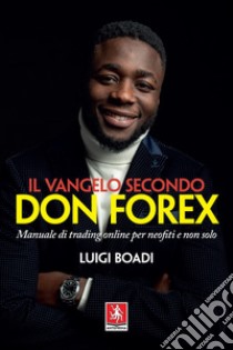 Il vangelo secondo Don Forex. Manuale di trading online per neofiti e non solo libro di Boadi Luigi