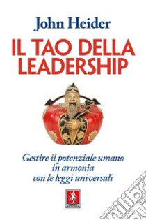 Il tao della leadership. Gestire il potenziale umano in armonia con le leggi universali libro di Heider John