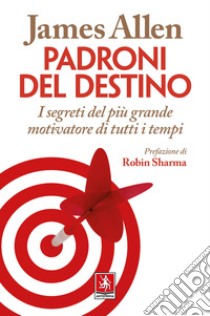 Padroni del destino. I segreti del più grande motivatore di tutti i tempi libro di Allen James