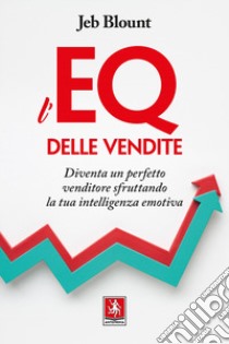 L'EQ delle vendite. Diventa un perfetto venditore sfruttando la tua intelligenza emotiva libro di Blount Jeb