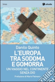 L'Europa tra Sodoma e Gomorra. Un viaggio nel continente senza Dio libro di Quinto Danilo