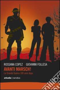 Avanti marsch! La grande guerra 100 anni dopo libro di Copez Rossana; Follesa Giovanni