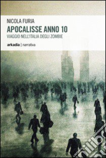 Apocalisse anno 10. Viaggio nell'Italia degli zombie libro di Furia Nicola