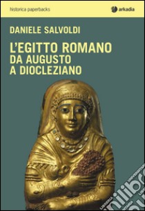 L'Egitto romano. Da Augusto a Diocleziano libro di Salvoldi Daniele