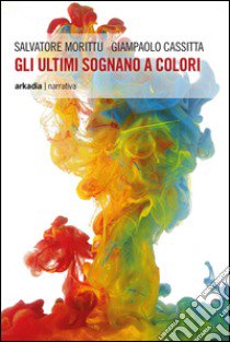 Gli ultimi sognano a colori libro di Morittu Salvatore; Cassitta Giampaolo