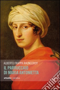 Il parruccaio di Maria Antonietta libro di Frappa Raunceroy Alberto