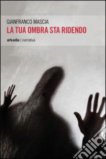 La tua ombra sta ridendo libro di Mascia Gianfranco