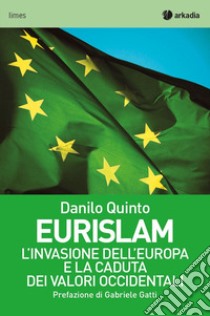 Eurislam. L'invasione dell'Europa e la caduta dei valori occidentali libro di Quinto Danilo