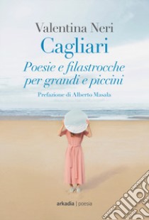 Cagliari. Poesie e filastrocche per grandi e piccini libro di Neri Valentina