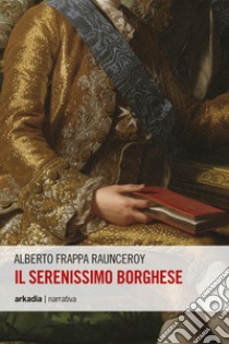 Il serenissimo borghese libro di Frappa Raunceroy Alberto