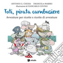 Toti, pirata cambusiere libro di Chessa Antonio G.; Marmo Emanuela; Covino Giancarlo