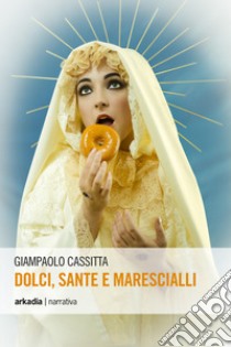 Dolci, sante e marescialli libro di Cassitta Giampaolo