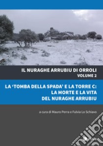 Il nuraghe Arrubiu di Orroli. Con DVD-ROM. Vol. 2: La «tomba della spada» e la torre C: la morte e la vita del nuraghe Arrubiu libro di Perra M. (cur.); Lo Schiavo F. (cur.)