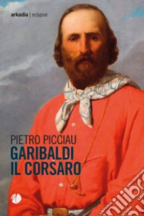 Garibaldi il corsaro libro di Picciau Pietro