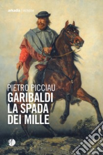 Garibaldi la spada dei Mille libro di Picciau Pietro