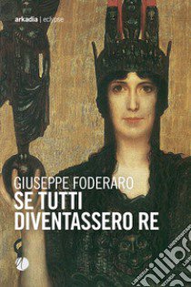 Se tutti diventassero re libro di Foderaro Giuseppe