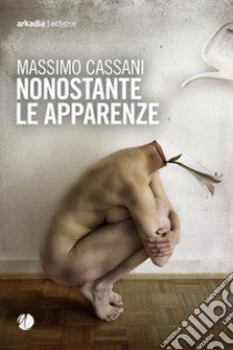 Nonostante le apparenze libro di Cassani Massimo