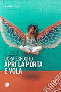 Apri la porta e vola libro di Esposito Dora