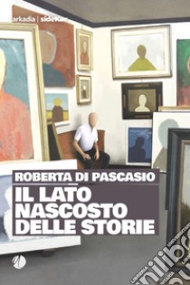 Il lato nascosto delle storie libro di Di Pascasio Roberta