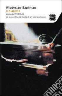 Il pianista. Varsavia 1939-1945. La straordinaria storia di un sopravvissuto libro di Szpilman Wladyslaw