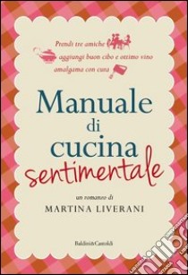 Manuale di cucina sentimentale libro di Liverani Martina