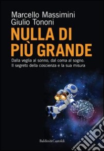 Nulla di più grande libro di Tononi Giulio; Massimini Marcello