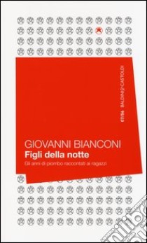 Figli della notte. Gli anni di piombo raccontati ai ragazzi libro di Bianconi Giovanni