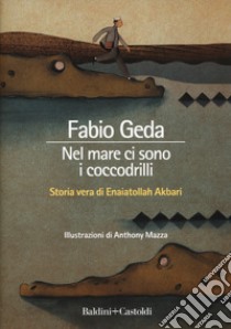 Nel mare ci sono i coccodrilli. Storia vera di Enaiatollah Akbari. Ediz. integrale libro di Geda Fabio